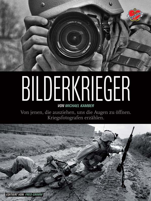 Michael Kamber, Bilderkrieger. Von jenen, die ausziehen, uns die Augen zu öffnen. Kriegsfotografen erzählen, Ankerherz Verlag 2013
