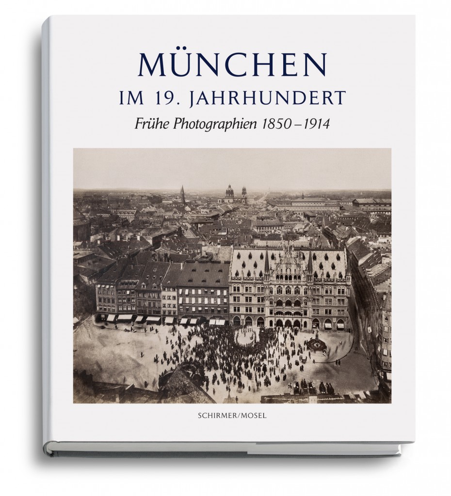 Cover von: Elisabeth Angermair, München im 19. Jahrhundert. Frühe Photographien 1850-1914, Hg. vom Stadtarchiv München. Mit einer Einleitung von Michael Stephan, Schirmer/Mosel, München 2013.
