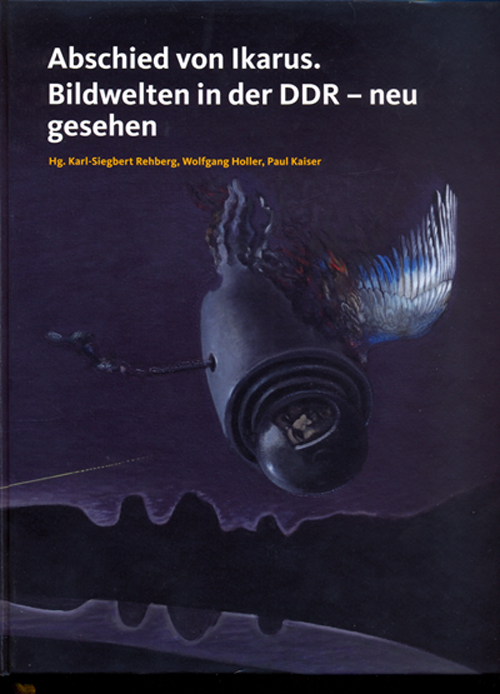 Cover: Karl-Siegbert Rehberg/Wolfgang Holler/Paul Kaiser (Hrsg.), Abschied von Ikarus. Bildwelten in der DDR – neu gesehen. Ausstellungskatalog, Köln, Verlag der Buchhandlung König 2012 © 