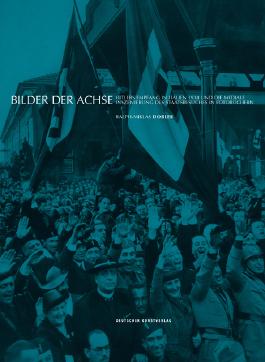 Cover: Ralph-Miklas Dobler, Bilder der Achse. Hitlers Empfang in Italien 1938 und die mediale Inszenierung des Staatsbesuches in Fotobüchern, Deutscher Kunstverlag Berlin/München 2015 © mit freundlicher Genehmigung