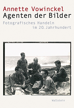 Cover: Annette Vowinckel, Agenten der Bilder. Fotografisches Handeln im 20. Jahrhundert, Wallstein Verlag Göttingen 2016 © mit freundlicher Genehmigung