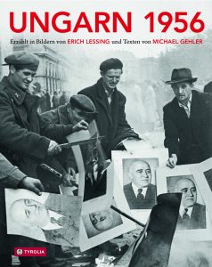 Cover: Erich Lessing/Michael Gehler, Ungarn 1956. Aufstand, Revolution und Freiheitskampf in einem geteilten Europa © mit freundlicher Genehmigung Tyrolia Verlag