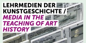 Lehrmedien der Kunstgeschichte / Media in the Teaching of Art History