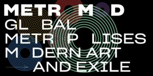 Relocating Modernism: Global Metropolises, Modern Art and Exile (METROMOD)